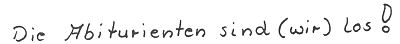 Die Abiturienten sind (wir) los!